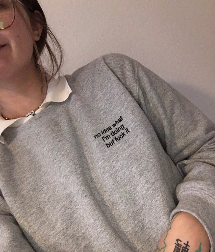 no idea what I'm doing but f*ck it sweatshirt
